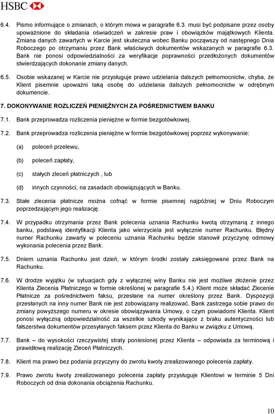 Bank nie ponosi odpowiedzialności za weryfikacje poprawności przedłożonych dokumentów stwierdzających dokonanie zmiany danych. 6.5.