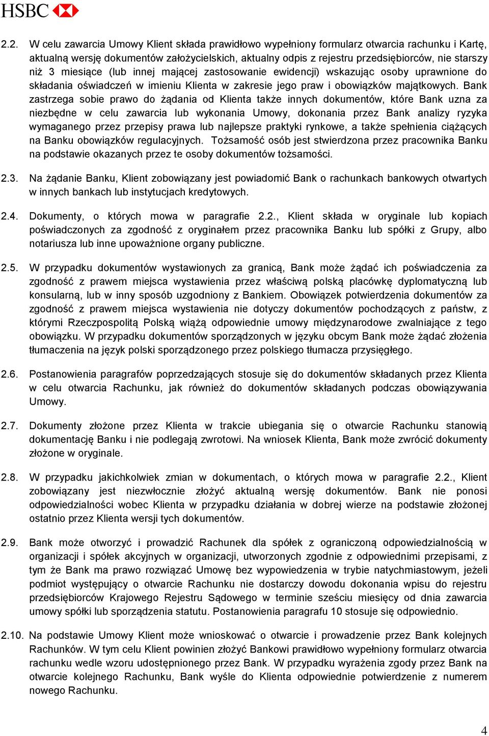 Bank zastrzega sobie prawo do żądania od Klienta także innych dokumentów, które Bank uzna za niezbędne w celu zawarcia lub wykonania Umowy, dokonania przez Bank analizy ryzyka wymaganego przez