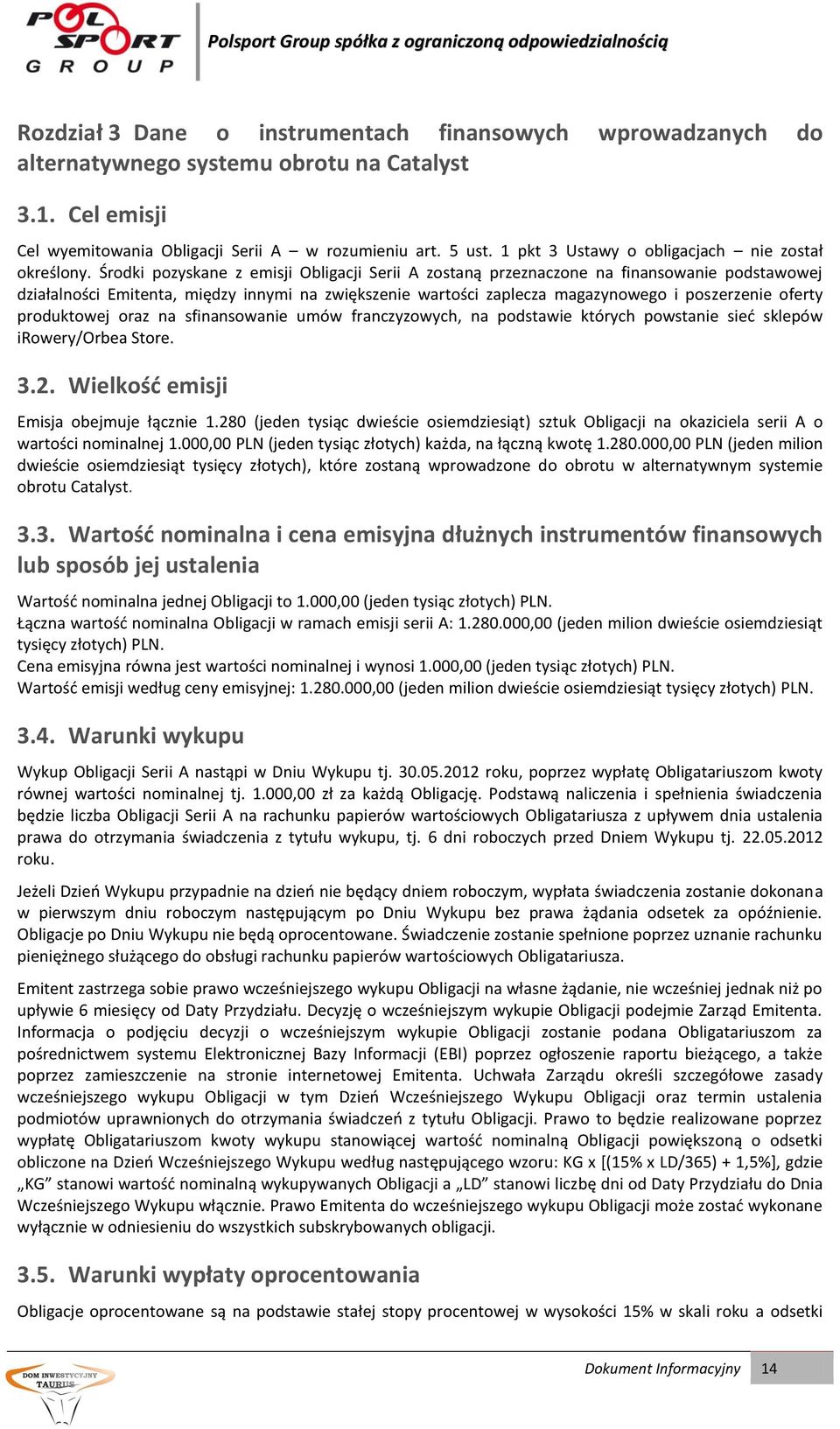 Środki pozyskane z emisji Obligacji Serii A zostaną przeznaczone na finansowanie podstawowej działalności Emitenta, między innymi na zwiększenie wartości zaplecza magazynowego i poszerzenie oferty