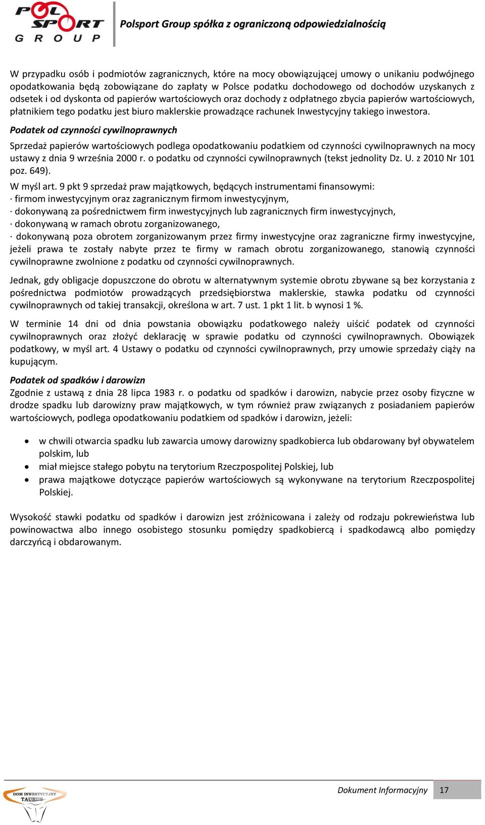 inwestora. Podatek od czynności cywilnoprawnych Sprzedaż papierów wartościowych podlega opodatkowaniu podatkiem od czynności cywilnoprawnych na mocy ustawy z dnia 9 września 2000 r.