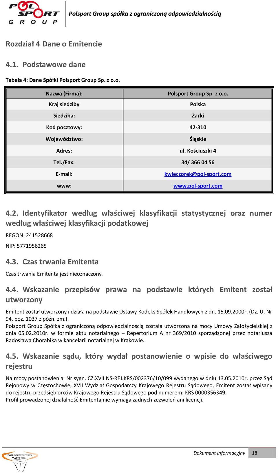 Identyfikator według właściwej klasyfikacji statystycznej oraz numer według właściwej klasyfikacji podatkowej REGON: 241528668 NIP: 5771956265 4.3.