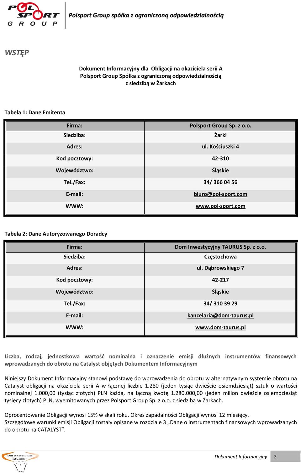 z o.o. Siedziba: Częstochowa Adres: ul. Dąbrowskiego 7 Kod pocztowy: 42-217 Województwo: Śląskie Tel./Fax: 34/ 310 39 29 E-mail: WWW: kancelaria@dom-taurus.