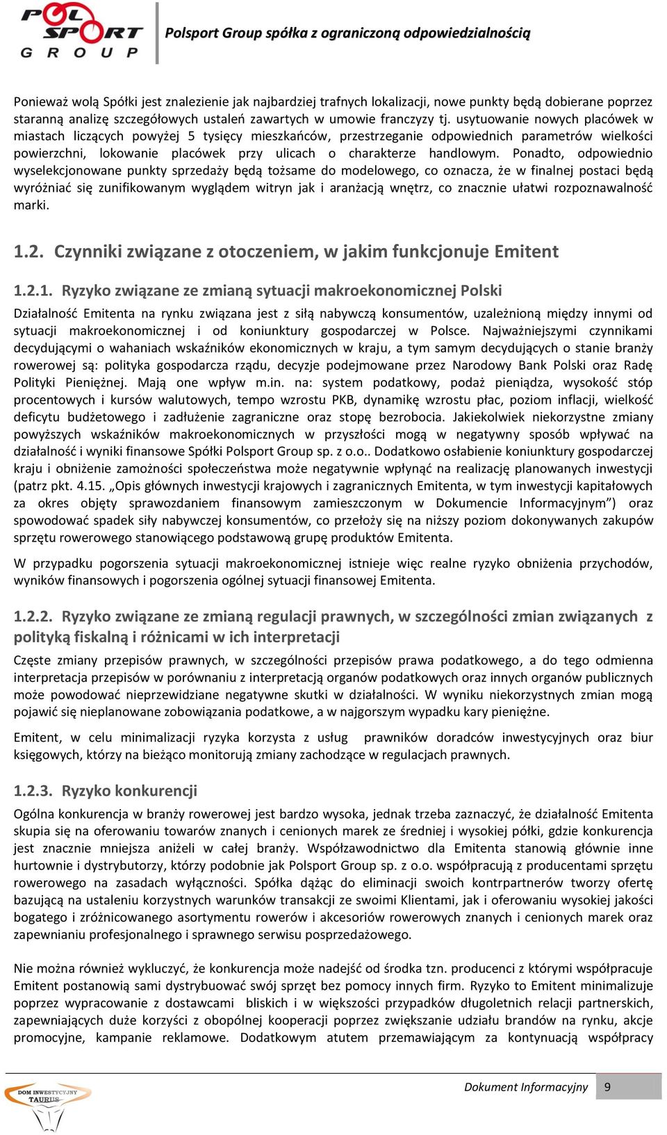 Ponadto, odpowiednio wyselekcjonowane punkty sprzedaży będą tożsame do modelowego, co oznacza, że w finalnej postaci będą wyróżniad się zunifikowanym wyglądem witryn jak i aranżacją wnętrz, co