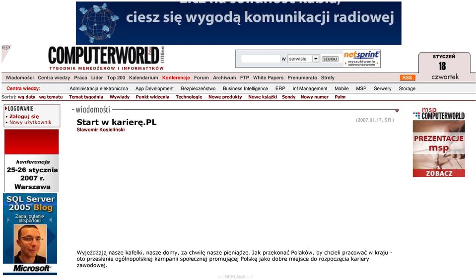 Nowe ksiąŝki Sondy Nowy numer Palm Zaloguj się Nowy uŝytkownik Start w karierę.pl Sławomir Kosieliński (2007.01.17, ŚR ) WyjeŜdŜają nasze kafelki, nasze domy, za chwilę nasze pieniądze.