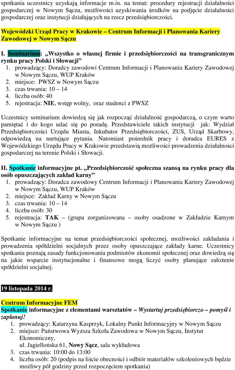 na temat: procedury rejestracji działalności gospodarczej w Nowym Sączu, moŝliwości uzyskiwania środków na podjęcie działalności gospodarczej oraz instytucji działających na rzecz przedsiębiorczości.