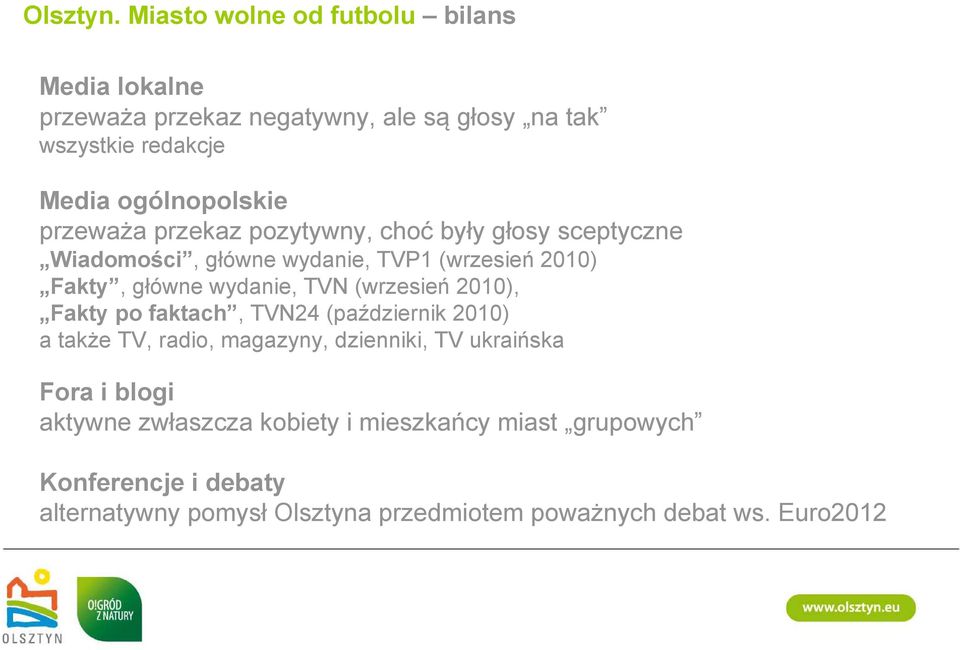 przeważa przekaz pozytywny, choć były głosy sceptyczne Wiadomości, główne wydanie, TVP1 (wrzesień 2010) Fakty, główne wydanie, TVN