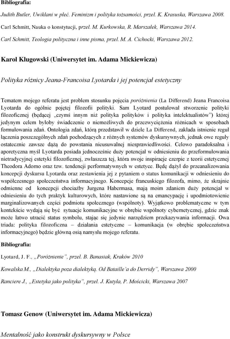 Adama Mickiewicza) Polityka różnicy Jeana-Francoisa Lyotarda i jej potencjał estetyczny Tematem mojego referatu jest problem stosunku pojęcia poróżnienia (La Differend) Jeana Francoisa Lyotarda do