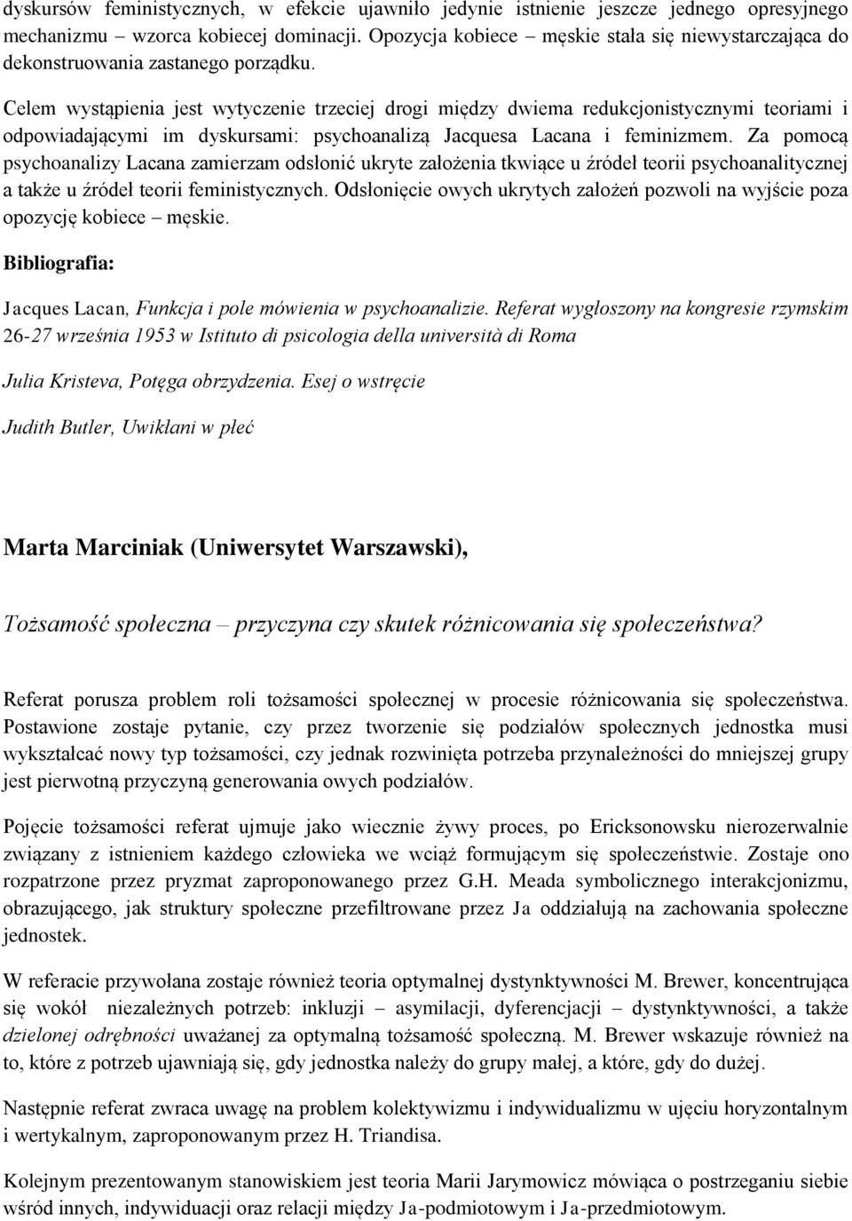 Celem wystąpienia jest wytyczenie trzeciej drogi między dwiema redukcjonistycznymi teoriami i odpowiadającymi im dyskursami: psychoanalizą Jacquesa Lacana i feminizmem.