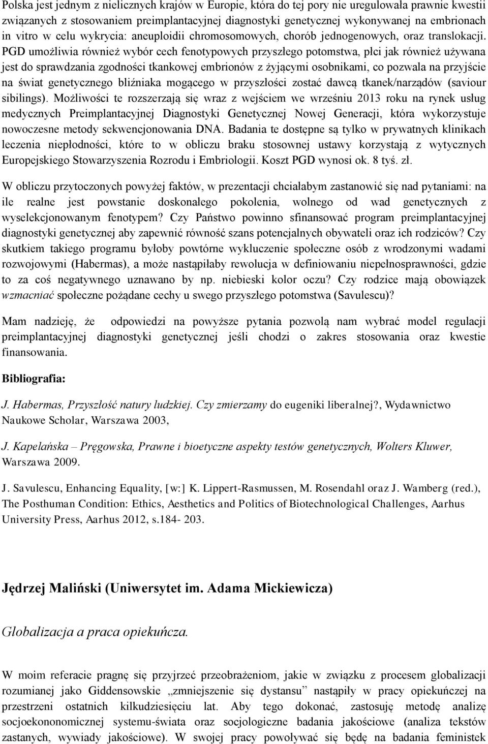 PGD umożliwia również wybór cech fenotypowych przyszłego potomstwa, płci jak również używana jest do sprawdzania zgodności tkankowej embrionów z żyjącymi osobnikami, co pozwala na przyjście na świat