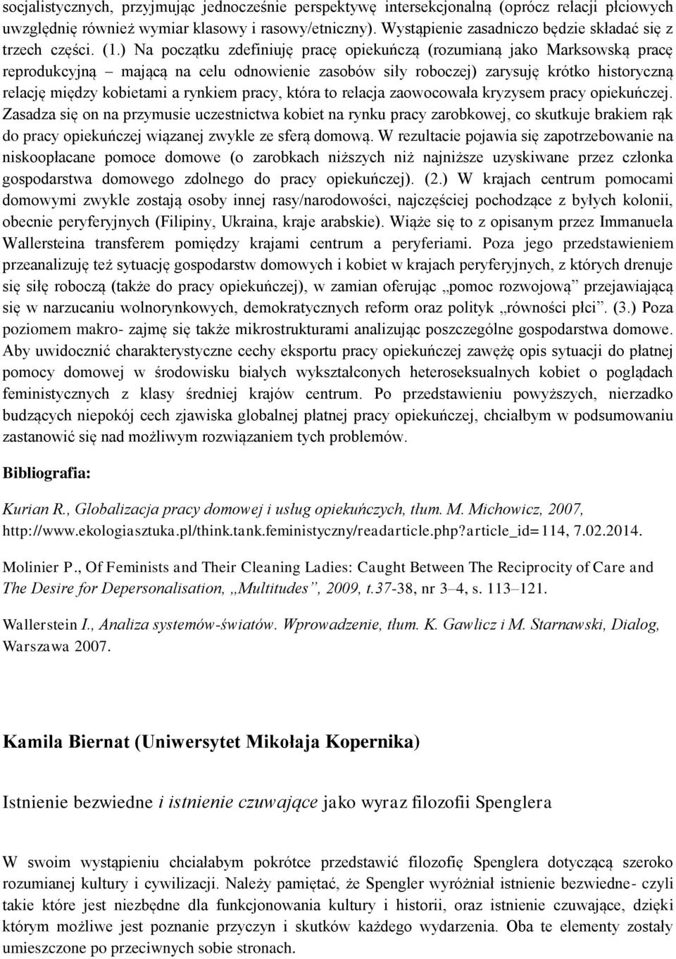 ) Na początku zdefiniuję pracę opiekuńczą (rozumianą jako Marksowską pracę reprodukcyjną mającą na celu odnowienie zasobów siły roboczej) zarysuję krótko historyczną relację między kobietami a