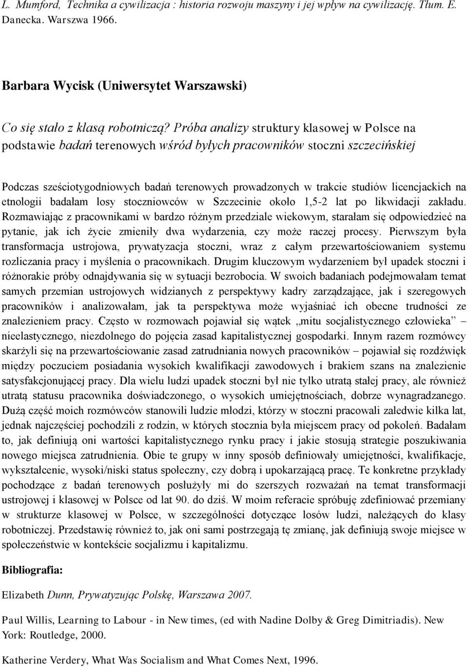 licencjackich na etnologii badałam losy stoczniowców w Szczecinie około 1,5-2 lat po likwidacji zakładu.