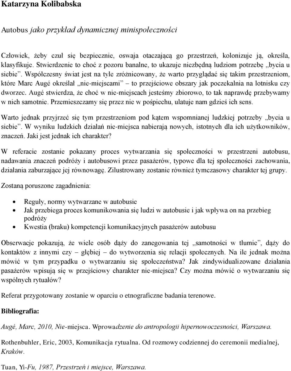 Współczesny świat jest na tyle zróżnicowany, że warto przyglądać się takim przestrzeniom, które Marc Augé określał nie-miejscami to przejściowe obszary jak poczekalnia na lotnisku czy dworzec.