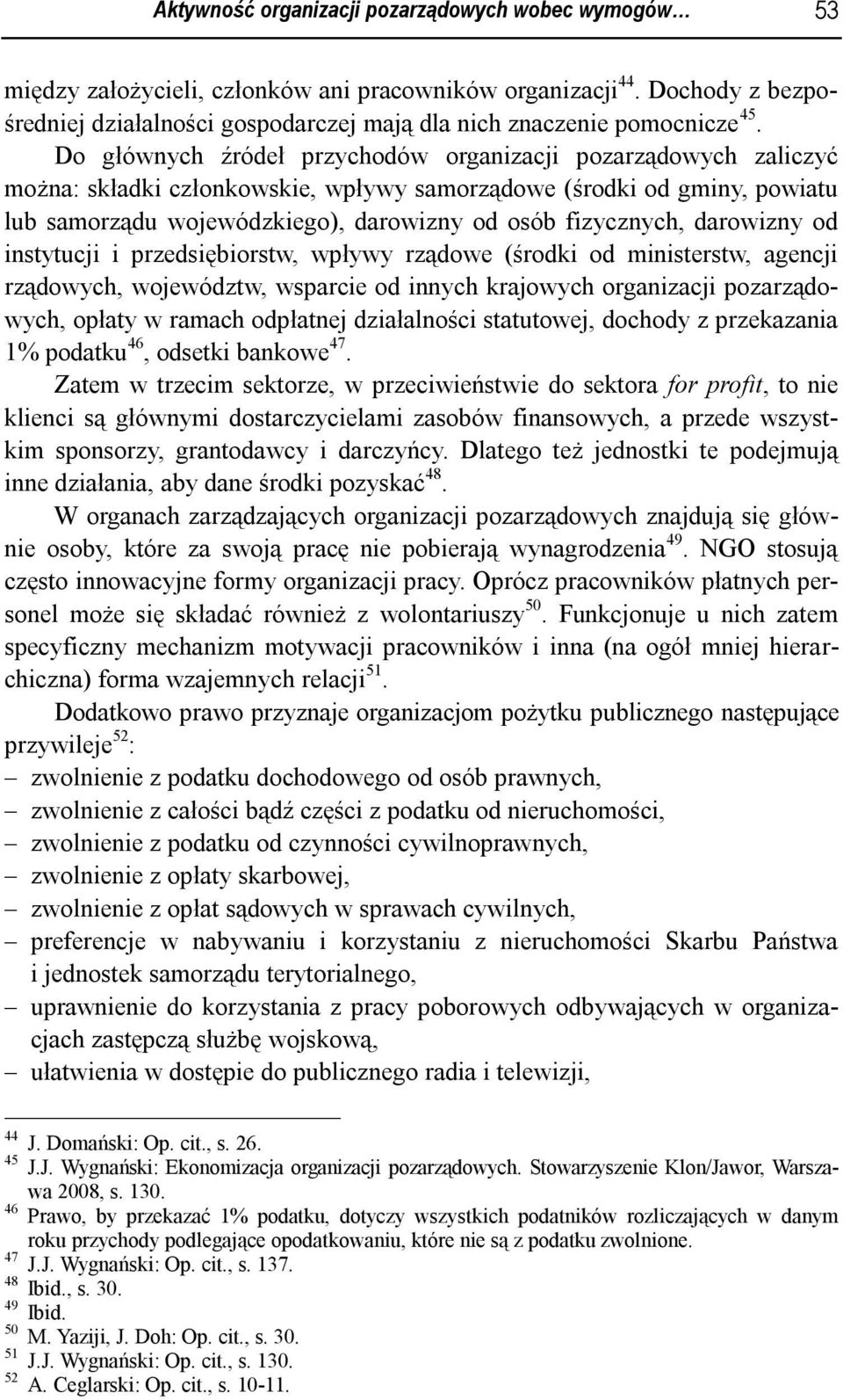 Do głównych źródeł przychodów organizacji pozarządowych zaliczyć można: składki członkowskie, wpływy samorządowe (środki od gminy, powiatu lub samorządu wojewódzkiego), darowizny od osób fizycznych,