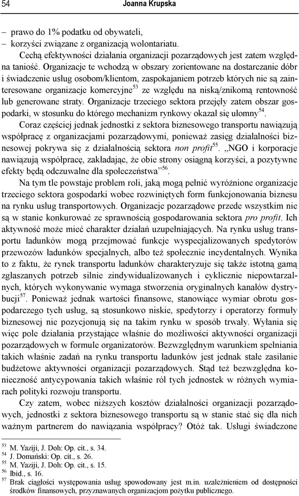 niską/znikomą rentowność lub generowane straty. Organizacje trzeciego sektora przejęły zatem obszar gospodarki, w stosunku do którego mechanizm rynkowy okazał się ułomny 54.