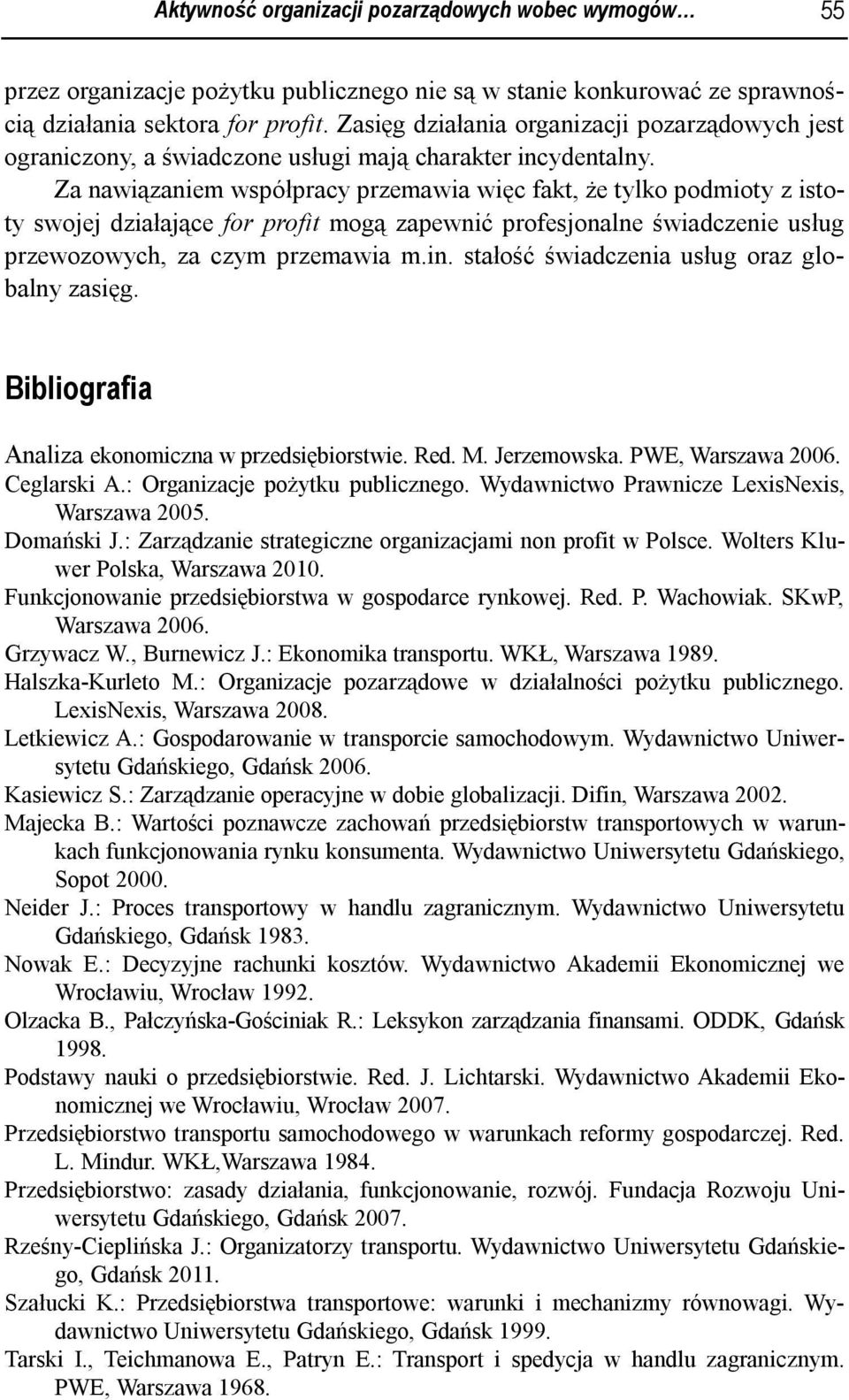 Za nawiązaniem współpracy przemawia więc fakt, że tylko podmioty z istoty swojej działające for profit mogą zapewnić profesjonalne świadczenie usług przewozowych, za czym przemawia m.in.