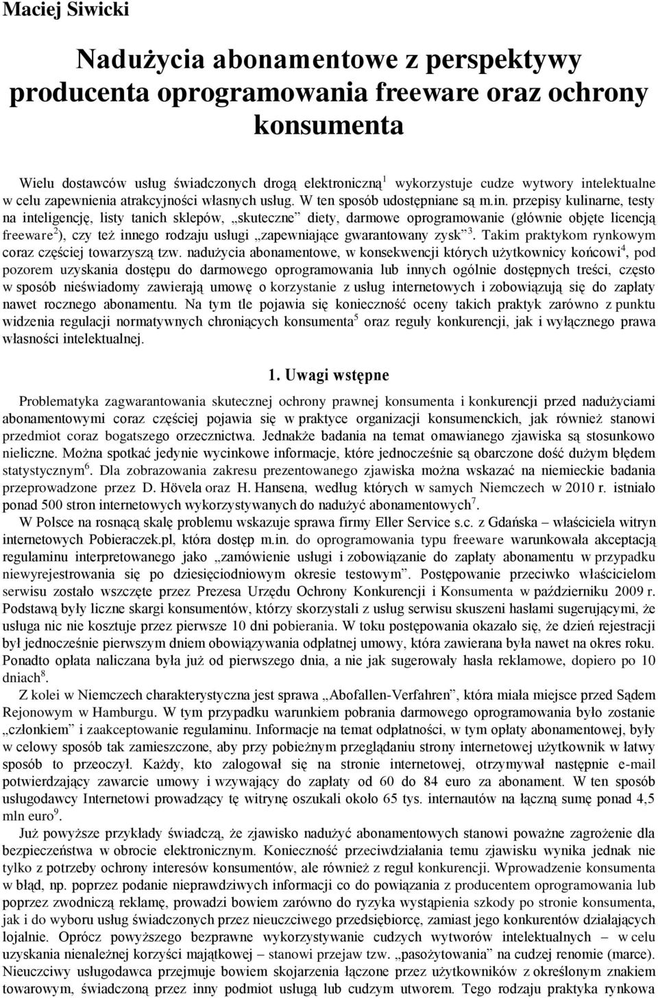 oprogramowanie (głównie objęte licencją freeware 2 ), czy też innego rodzaju usługi zapewniające gwarantowany zysk 3. Takim praktykom rynkowym coraz częściej towarzyszą tzw.