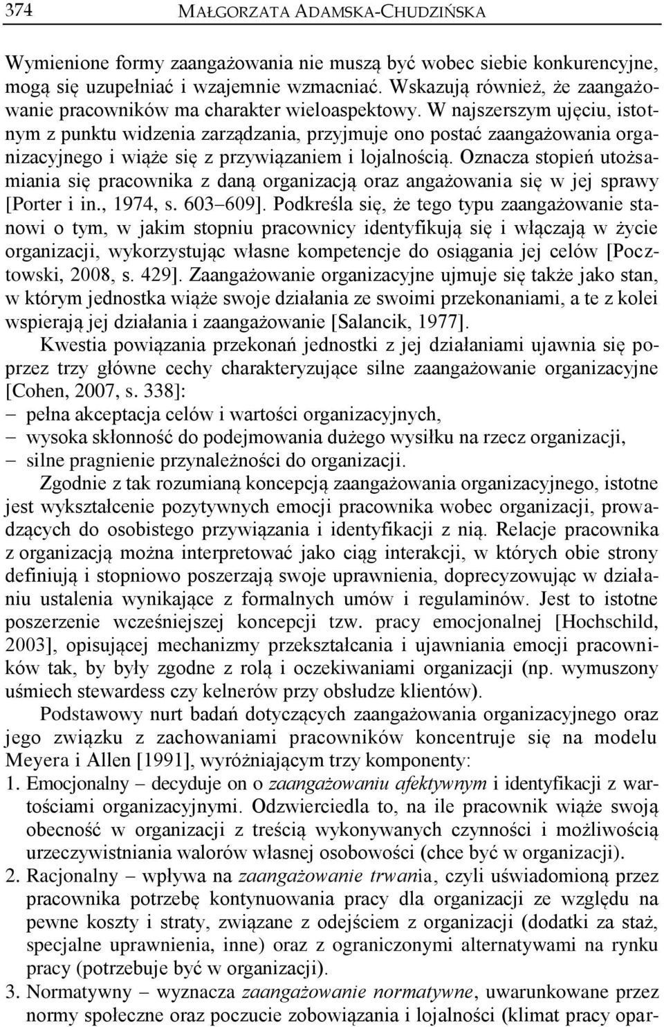 Oznacza stopień utożsamiania się pracownika z daną organizacją oraz angażowania się w jej sprawy [Porter i in., 1974, s. 603 609].