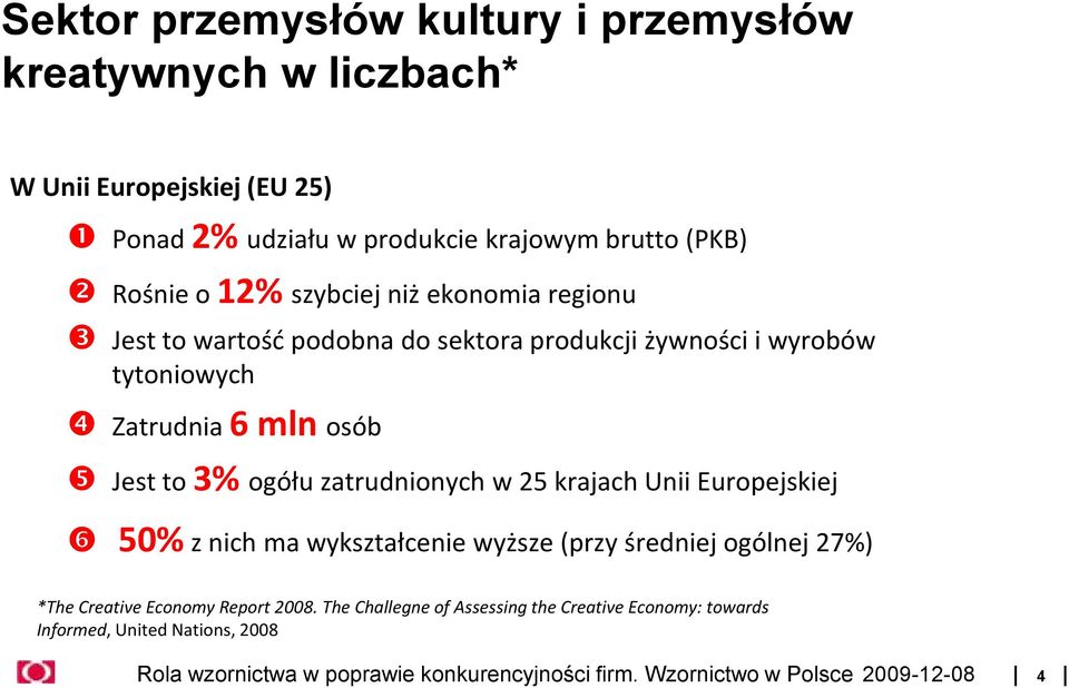 zatrudnionych w 25 krajach Unii Europejskiej ❻ 50% z nich ma wykształcenie wyższe (przy średniej ogólnej 27%) *The Creative Economy Report 2008.