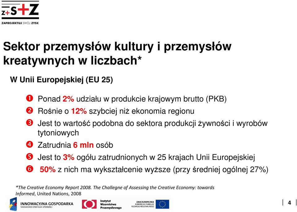 ❹ Zatrudnia 6 mln osób ❺ Jest to 3% ogółu zatrudnionych w 25 krajach Unii Europejskiej ❻ 50% z nich ma wykształcenie wyższe (przy