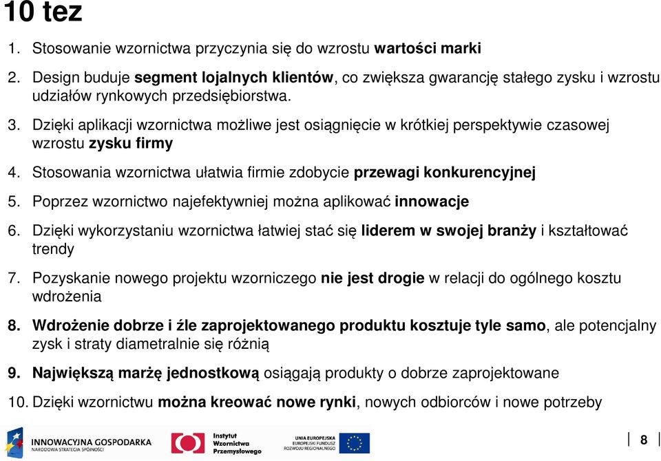 Poprzez wzornictwo najefektywniej można aplikować innowacje 6. Dzięki wykorzystaniu wzornictwa łatwiej stać się liderem w swojej branży i kształtować trendy 7.