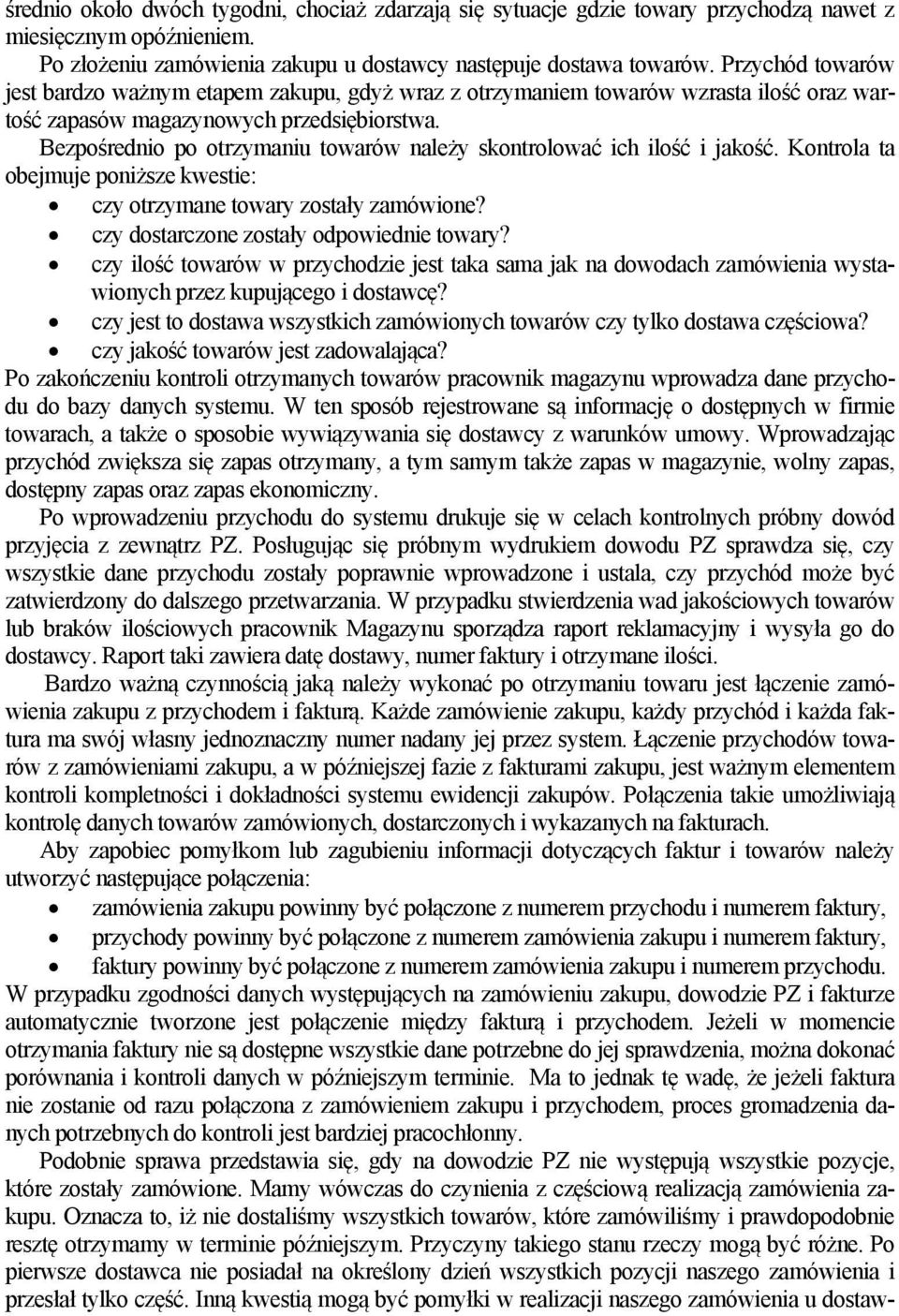 Bezpośrednio po otrzymaniu towarów należy skontrolować ich ilość i jakość. Kontrola ta obejmuje poniższe kwestie: czy otrzymane towary zostały zamówione? czy dostarczone zostały odpowiednie towary?