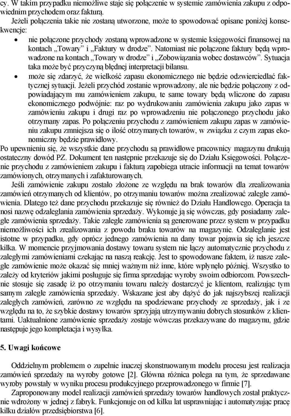 Faktury w drodze. Natomiast nie połączone faktury będą wprowadzone na kontach Towary w drodze i Zobowiązania wobec dostawców. Sytuacja taka może być przyczyną błędnej interpretacji bilansu.