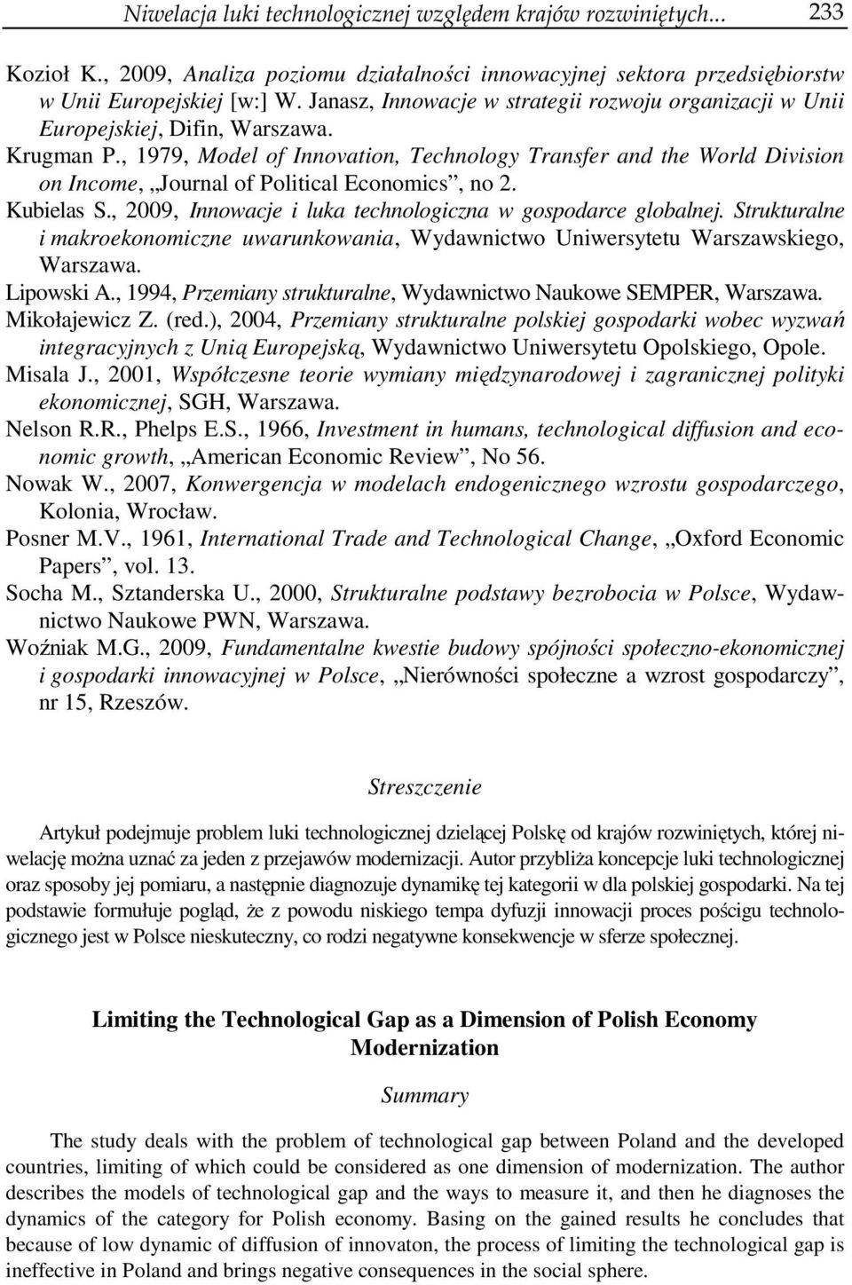, 1979, Model of Innovation, Technology Transfer and the World Division on Income, Journal of Political Economics, no 2. Kubielas S., 2009, Innowacje i luka technologiczna w gospodarce globalnej.
