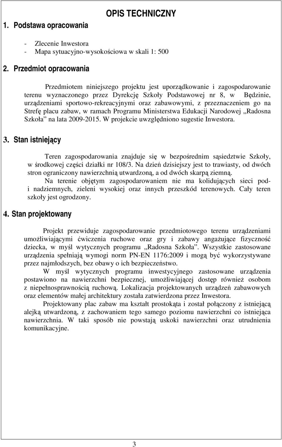 sportowo-rekreacyjnymi oraz zabawowymi, z przeznaczeniem go na Strefę placu zabaw, w ramach Programu Ministerstwa Edukacji Narodowej Radosna Szkoła na lata 2009-2015.