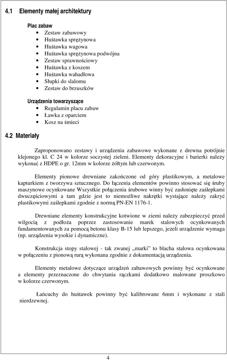 Urządzenia towarzyszące Regulamin placu zabaw Ławka z oparciem Kosz na śmieci Zaproponowano zestawy i urządzenia zabawowe wykonane z drewna potrójnie klejonego kl. C 24 w kolorze soczystej zieleni.