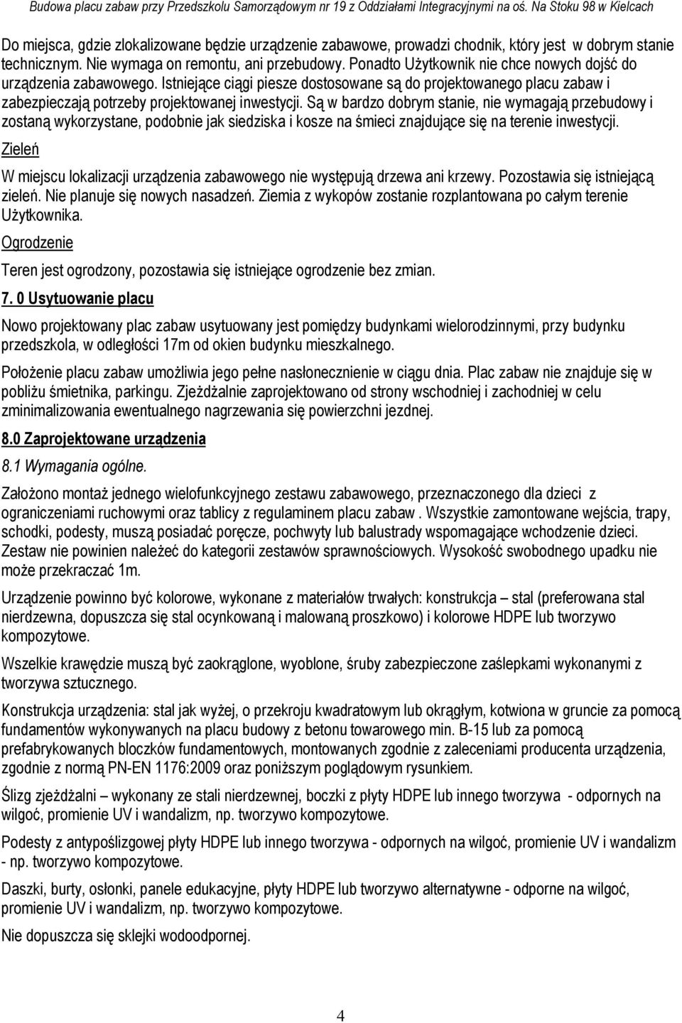 Są w bardzo dobrym stanie, nie wymagają przebudowy i zostaną wykorzystane, podobnie jak siedziska i kosze na śmieci znajdujące się na terenie inwestycji.