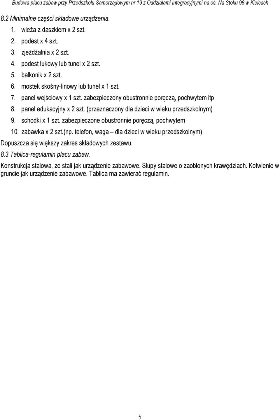 (przeznaczony dla dzieci w wieku przedszkolnym) 9. schodki x 1 szt. zabezpieczone obustronnie poręczą, pochwytem 10. zabawka x 2 szt.(np.