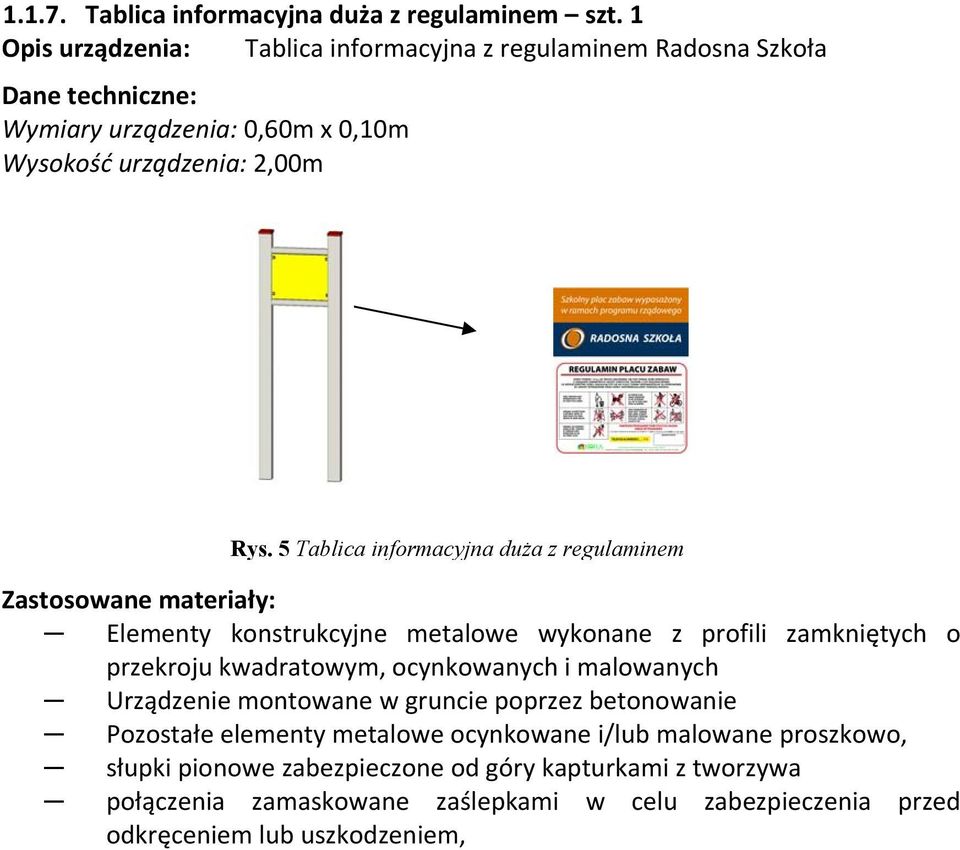 5 Tablica informacyjna duża z regulaminem Zastosowane materiały: Elementy konstrukcyjne metalowe wykonane z profili zamkniętych o przekroju kwadratowym,