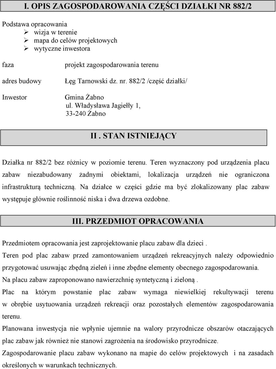 Teren wyznaczony pod urządzenia placu zabaw niezabudowany żadnymi obiektami, lokalizacja urządzeń nie ograniczona infrastrukturą techniczną.