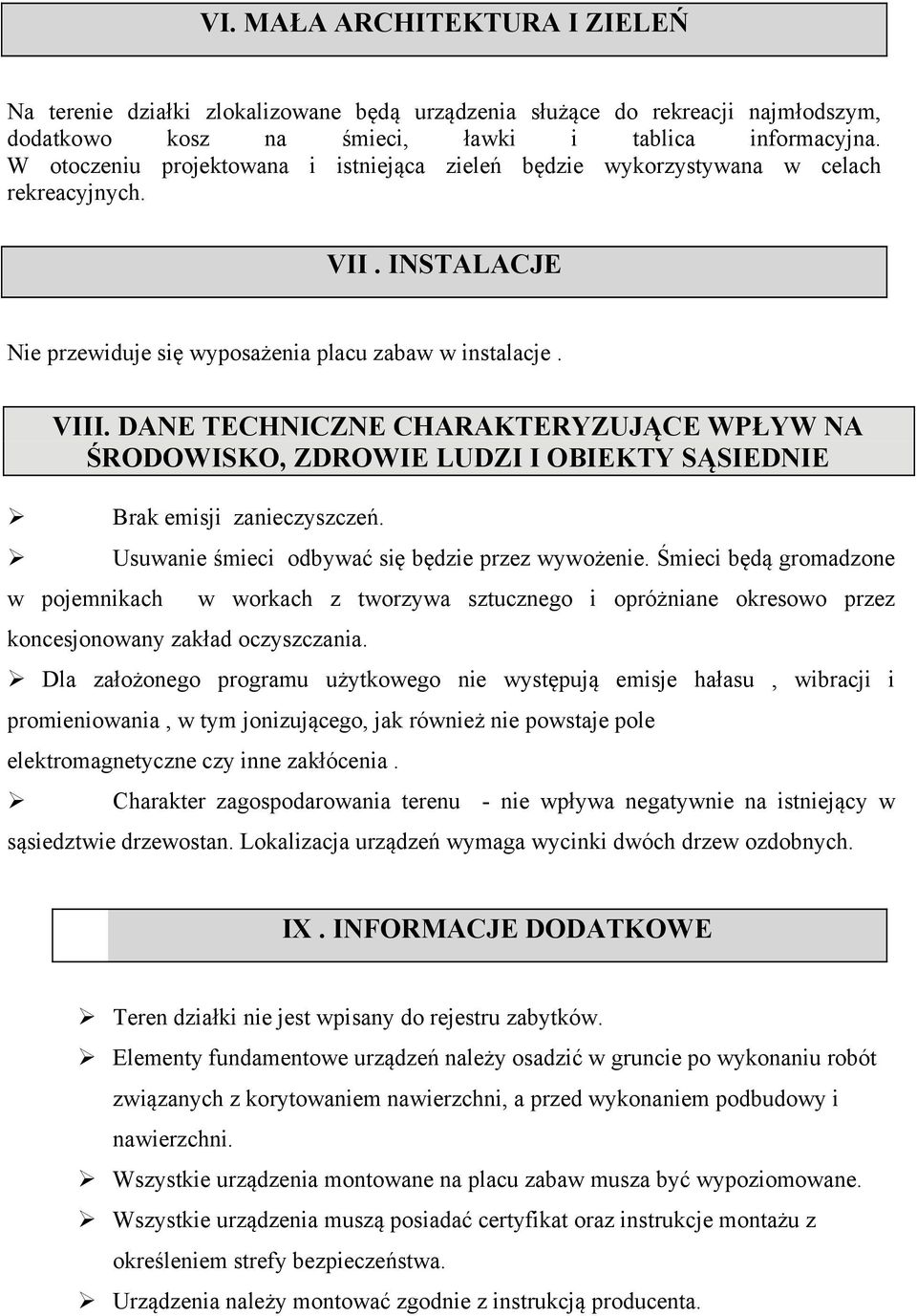 DANE TECHNICZNE CHARAKTERYZUJĄCE WPŁYW NA ŚRODOWISKO, ZDROWIE LUDZI I OBIEKTY SĄSIEDNIE Brak emisji zanieczyszczeń. Usuwanie śmieci odbywać się będzie przez wywożenie.