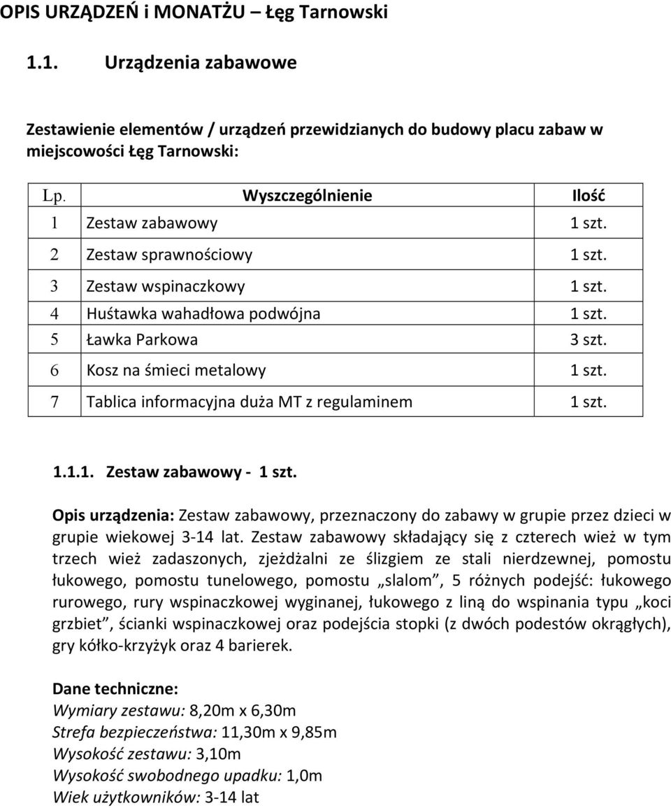 7 Tablica informacyjna duża MT z regulaminem 1 szt. 1.1.1. Zestaw zabawowy 1 szt. Opis urządzenia: Zestaw zabawowy, przeznaczony do zabawy w grupie przez dzieci w grupie wiekowej 3 14 lat.