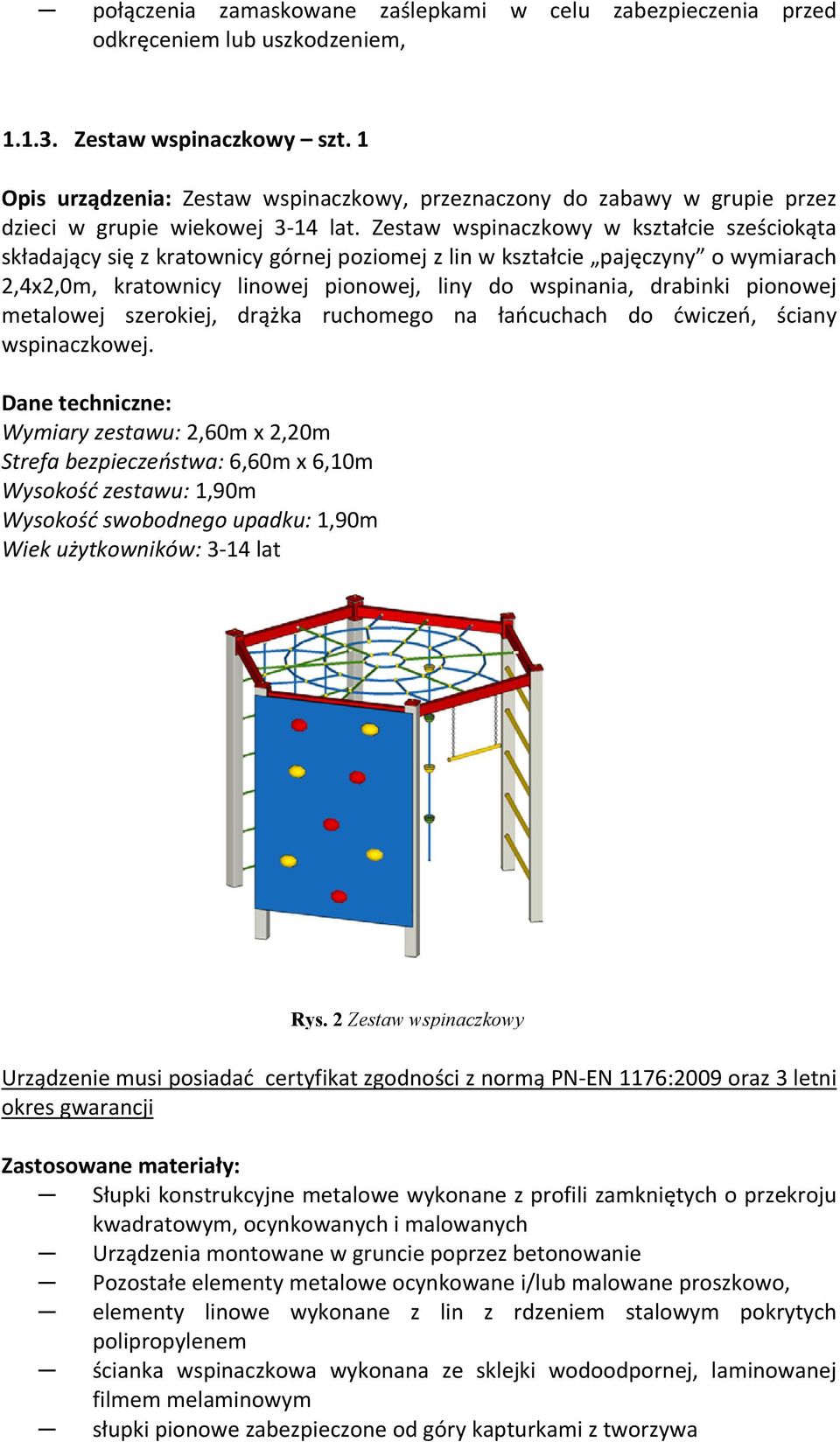 Zestaw wspinaczkowy w kształcie sześciokąta składający się z kratownicy górnej poziomej z lin w kształcie pajęczyny o wymiarach 2,4x2,0m, kratownicy linowej pionowej, liny do wspinania, drabinki