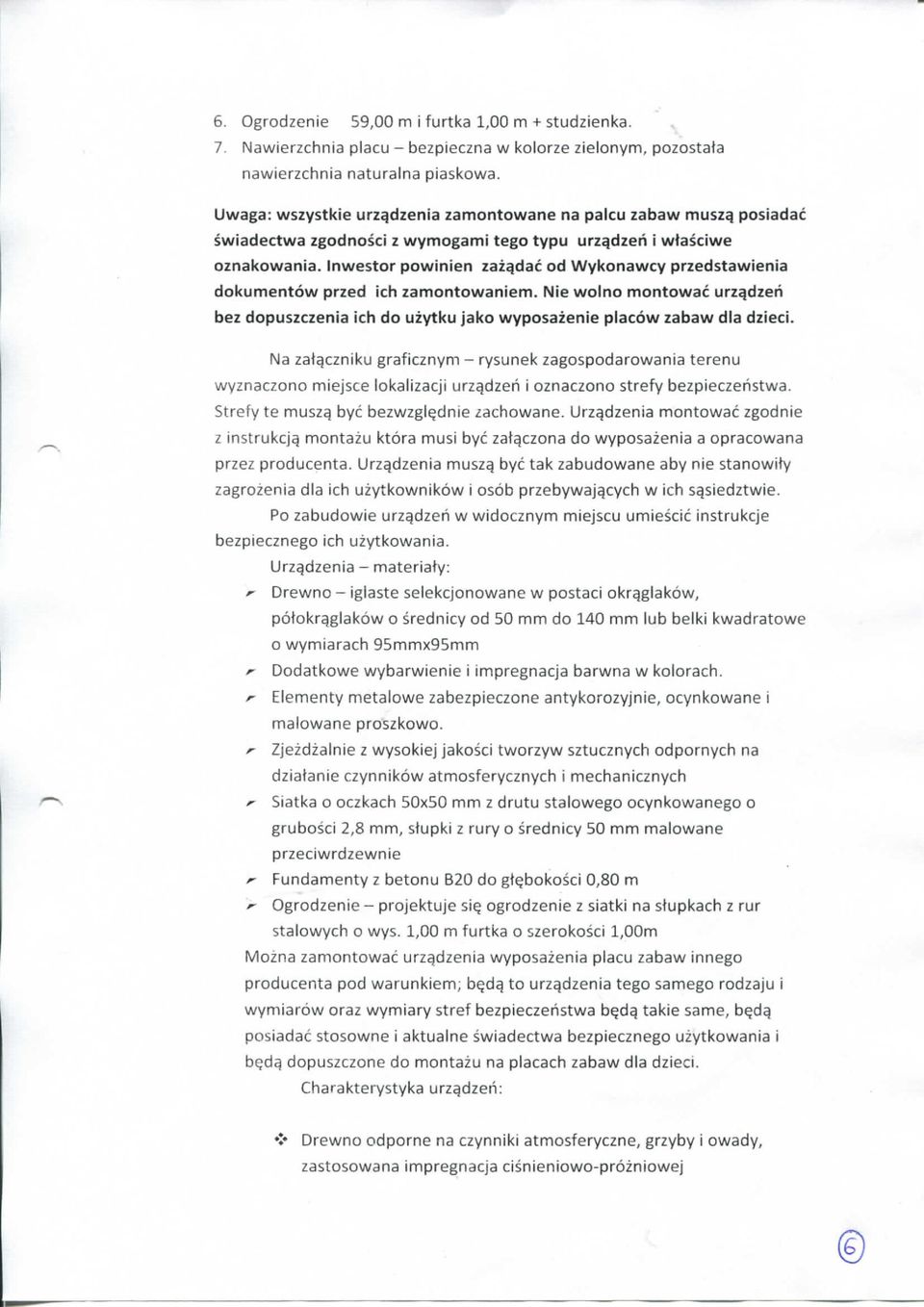 Inwestor powinien zazgdac od Wykonawcy przedstawienia dokumentow przed ich zamontowaniem. Nie wolno montowac urzadzeh bez dopuszczenia Ich do uzytku jako wyposazenle placow zabaw dla dzieci.