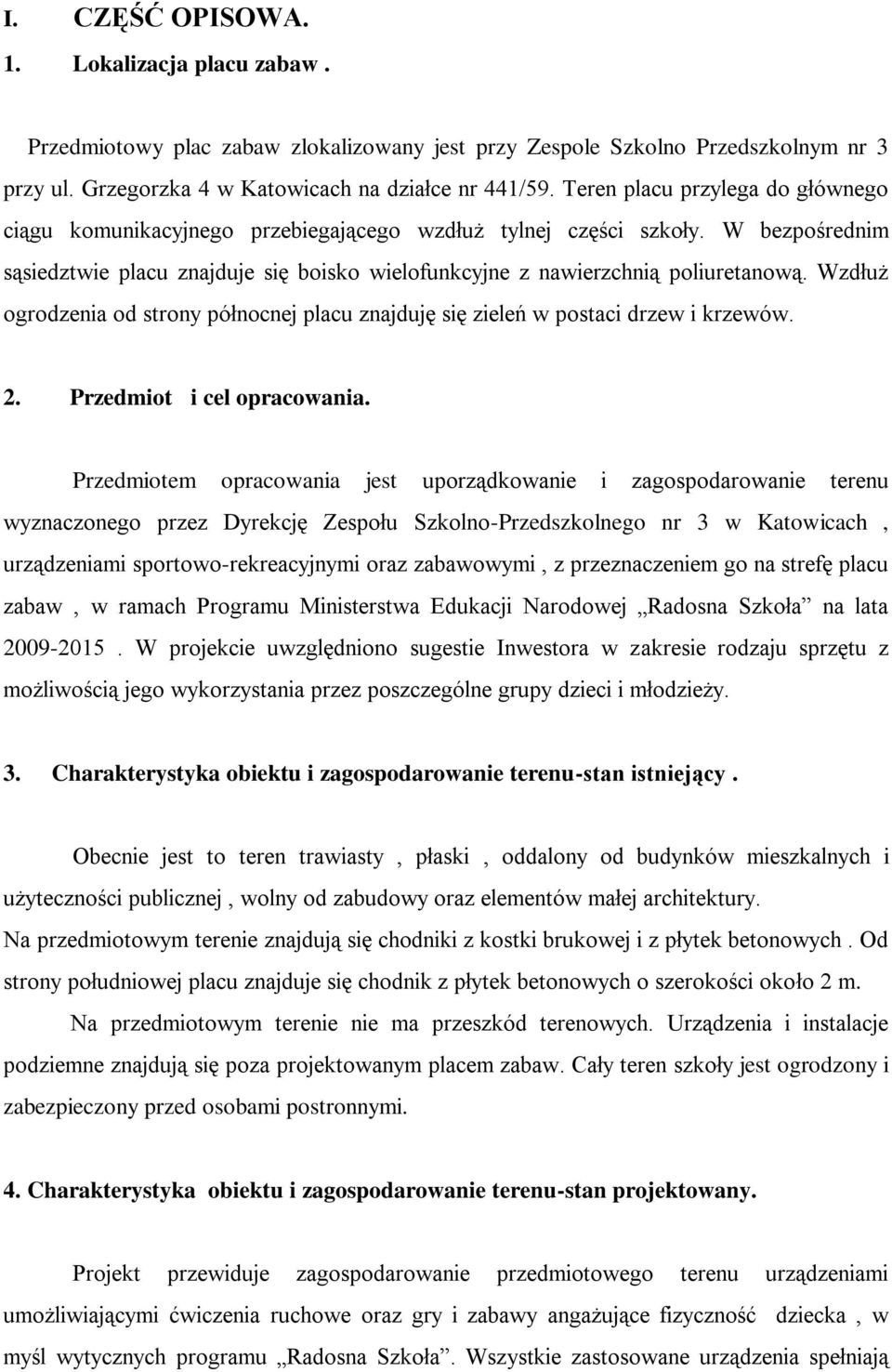 Wzdłuż ogrodzenia od strony północnej placu znajduję się zieleń w postaci drzew i krzewów. 2. Przedmiot i cel opracowania.