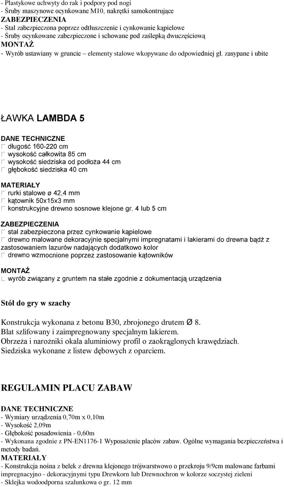 4 lub 5 cm zastosowaniem lazurów nadających dodatkowo kolor mocnione poprzez zastosowanie kątowników Stół do gry w szachy Konstrukcja wykonana z betonu B30, zbrojonego drutem Ø 8.