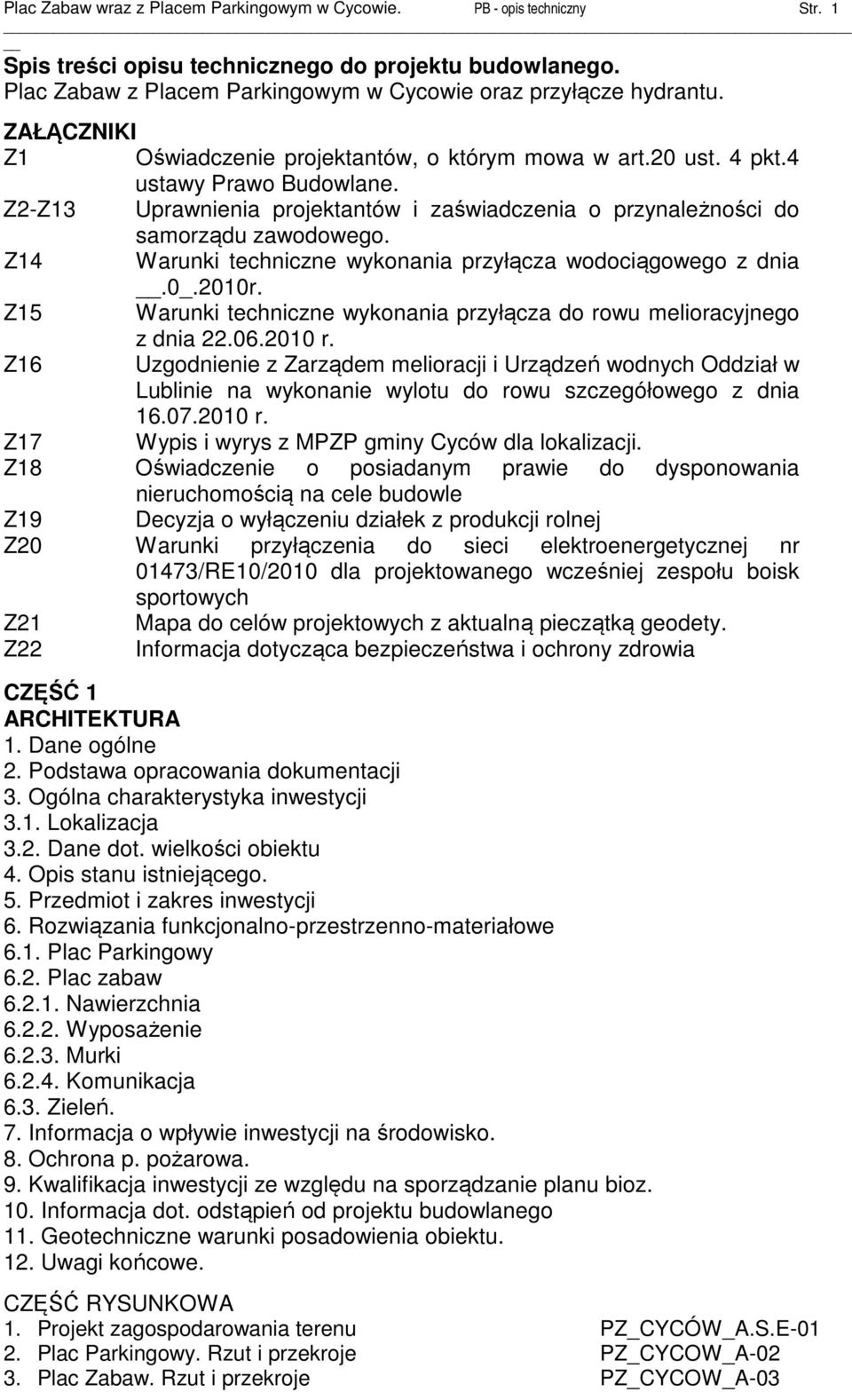 Z14 Warunki techniczne wykonania przyłącza wodociągowego z dnia.0_.2010r. Z15 Warunki techniczne wykonania przyłącza do rowu melioracyjnego z dnia 22.06.2010 r.