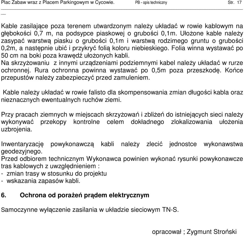 Ułożone kable należy zasypać warstwą piasku o grubości 0,1m i warstwą rodzimego gruntu o grubości 0,2m, a następnie ubić i przykryć folią koloru niebieskiego.