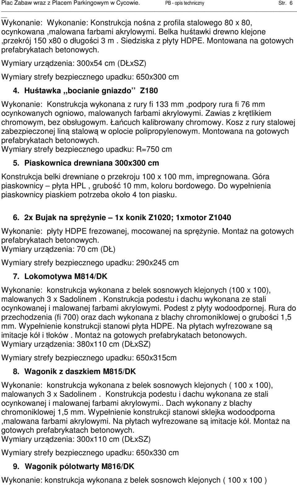 Wymiary urządzenia: 300x54 cm (DŁxSZ) Wymiary strefy bezpiecznego upadku: 650x300 cm 4.