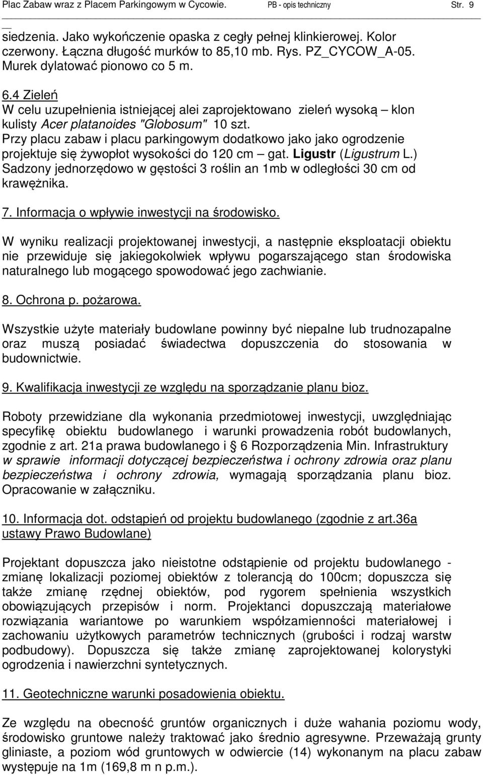 Przy placu zabaw i placu parkingowym dodatkowo jako jako ogrodzenie projektuje się żywopłot wysokości do 120 cm gat. Ligustr (Ligustrum L.