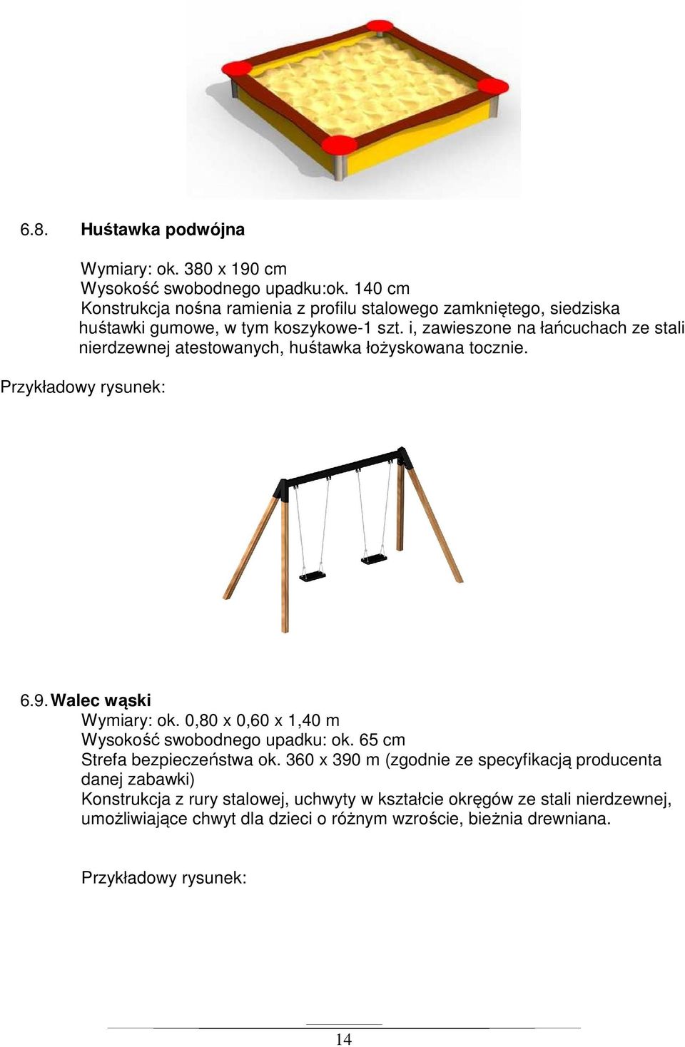 i, zawieszone na łańcuchach ze stali nierdzewnej atestowanych, huśtawka łożyskowana tocznie. 6.9. Walec wąski Wymiary: ok.