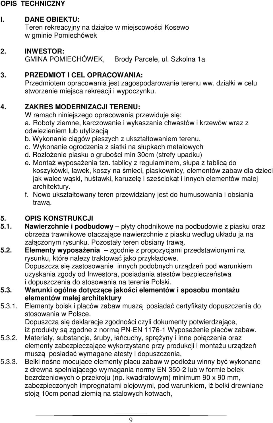 ZAKRES MODERNIZACJI TERENU: W ramach niniejszego opracowania przewiduje się: a. Roboty ziemne, karczowanie i wykaszanie chwastów i krzewów wraz z odwiezieniem lub utylizacją b.