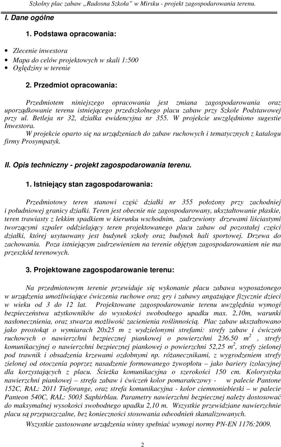 Betleja nr 32, działka ewidencyjna nr 355. W projekcie uwzględniono sugestie Inwestora. W projekcie oparto się na urządzeniach do zabaw ruchowych i tematycznych z katalogu firmy Prosympatyk. II.