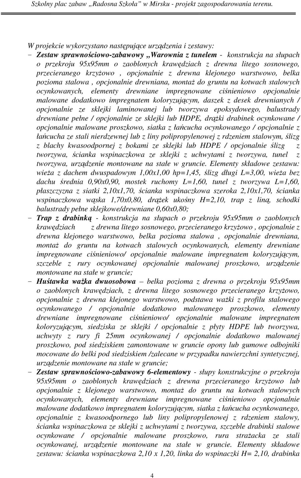 impregnowane ciśnieniowo opcjonalnie malowane dodatkowo impregnatem koloryzującym, daszek z desek drewnianych / opcjonalnie ze sklejki laminowanej lub tworzywa epoksydowego, balustrady drewniane