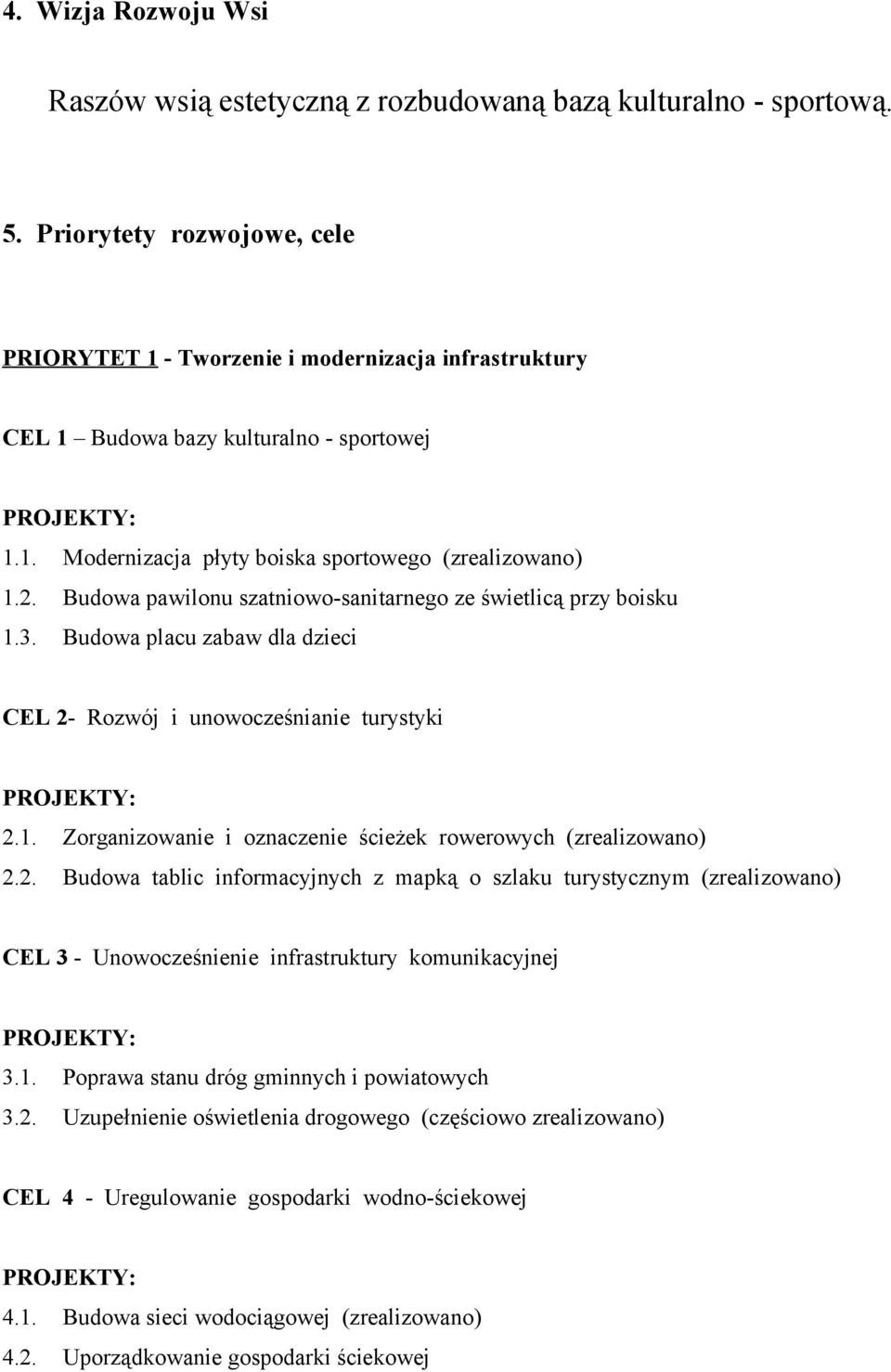 Budowa pawilonu szatniowo-sanitarnego ze świetlicą przy boisku 1.3. Budowa placu zabaw dla dzieci CEL 2- Rozwój i unowocześnianie turystyki 2.1. Zorganizowanie i oznaczenie ścieżek rowerowych (zrealizowano) 2.