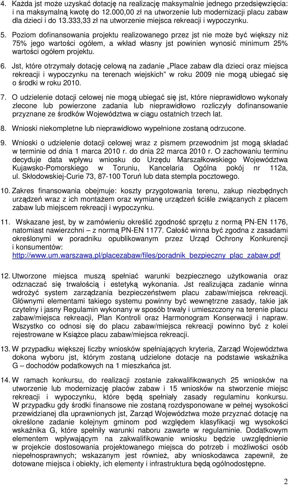 Poziom dofinansowania projektu realizowanego przez jst nie moŝe być większy niŝ 75% jego wartości ogółem, a wkład własny jst powinien wynosić minimum 25% wartości ogółem projektu. 6.