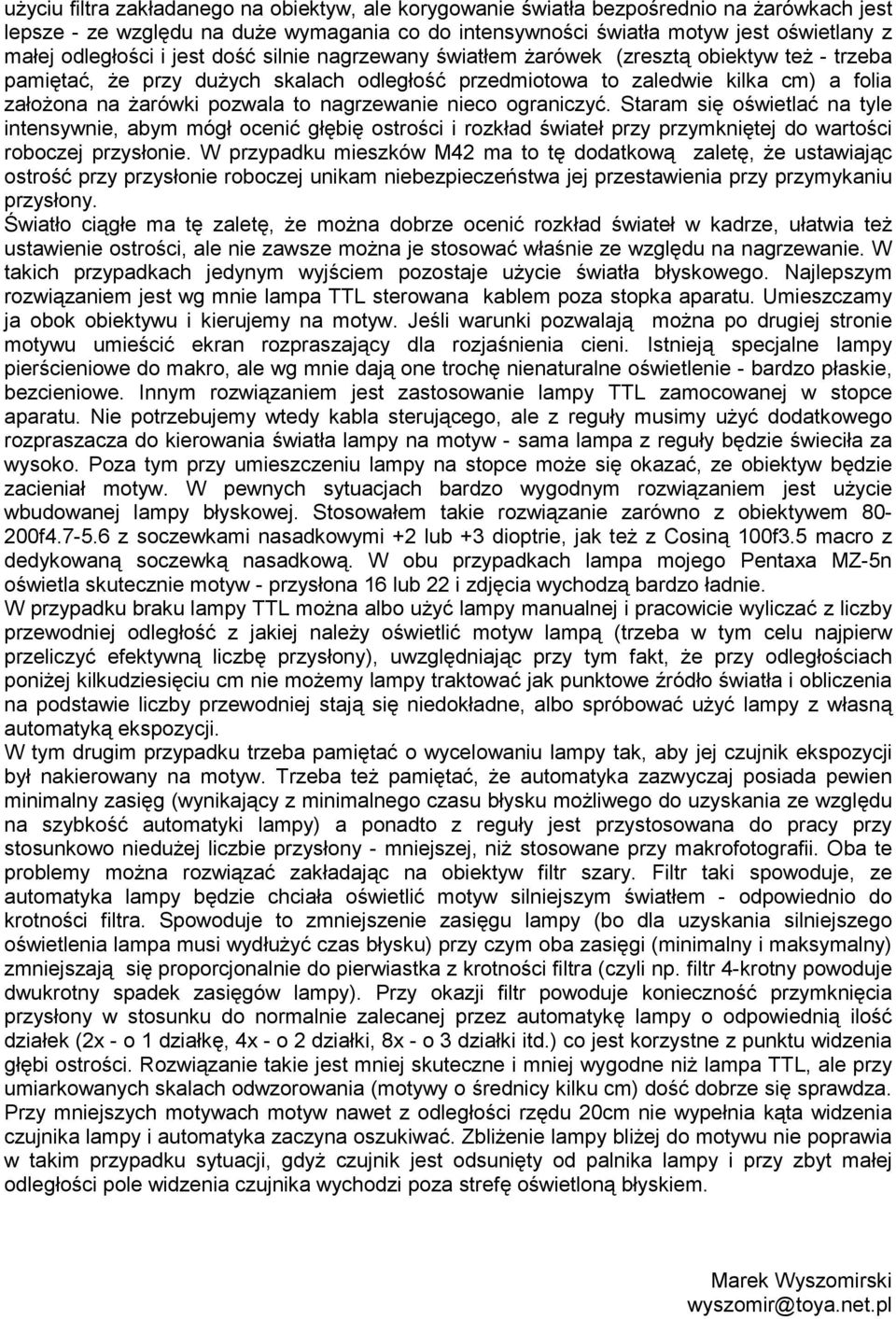 pozwala to nagrzewanie nieco ograniczyć. Staram się oświetlać na tyle intensywnie, abym mógł ocenić głębię ostrości i rozkład świateł przy przymkniętej do wartości roboczej przysłonie.